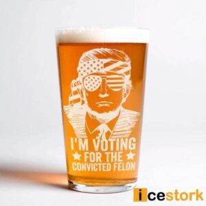 I'm Voting For The Convicted Felon Trump Beer Glass