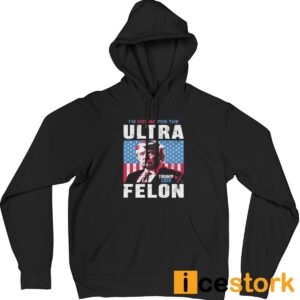 I'm Voting For The Ultra Felon Trump 2024 Shirt