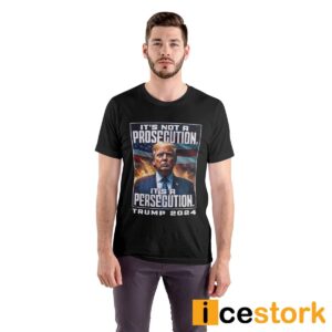 It's Not A Prosecution It's A Persecution Trump 2024 Shirt