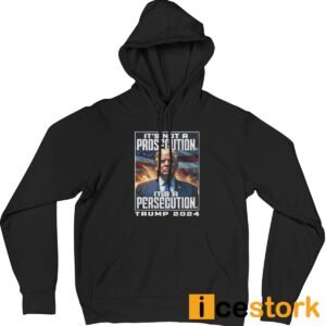 It's Not A Prosecution It's A Persecution Trump 2024 Shirt