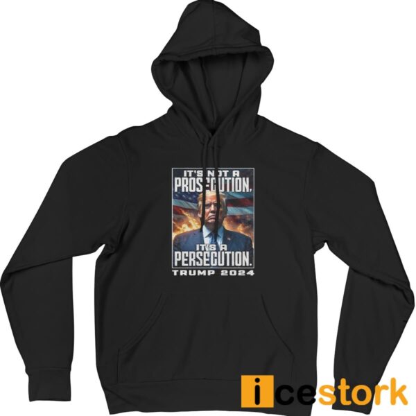 It’s Not A Prosecution It’s A Persecution Trump 2024 Shirt