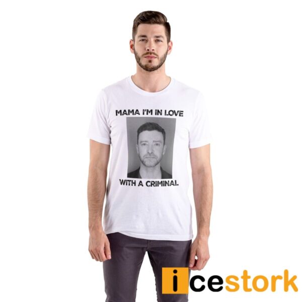 Mama Im In Love With A Criminal Justin Timberlake Mugshot Shirt