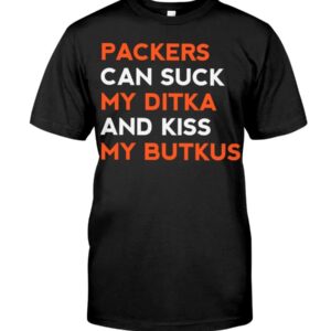 Packers Can Suck My Ditka And Kiss My Butkus Shirt 3