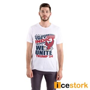 The More They Indict The More We Unite Trump '24 Shirt