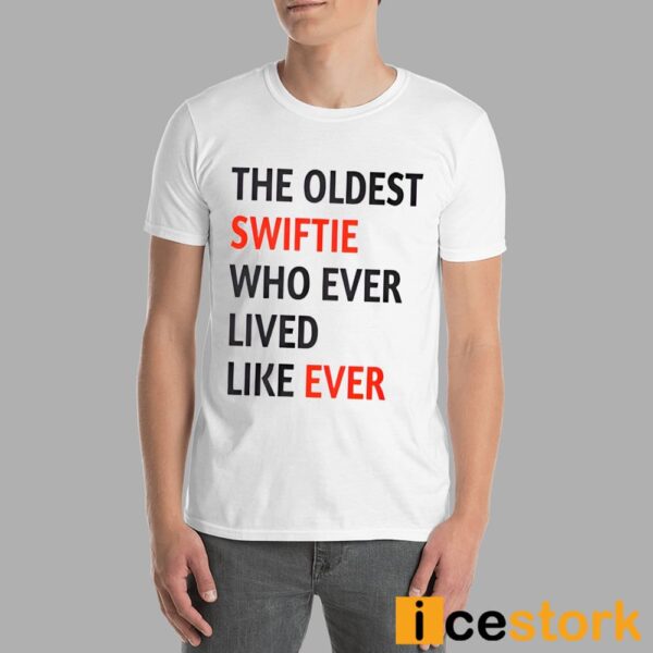 The Oldest Swiftie Who Ever Lived Like Ever Shirt