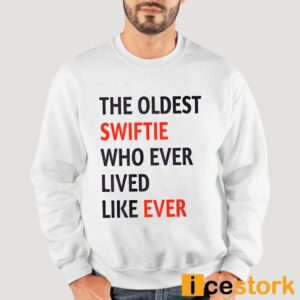 The Oldest Swiftie Who Ever Lived Like Ever Shirt