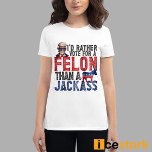 Trump I'd Rather Vote For A Felon Than A Jackass Shirt