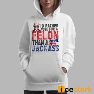 Trump I'd Rather Vote For A Felon Than A Jackass Shirt