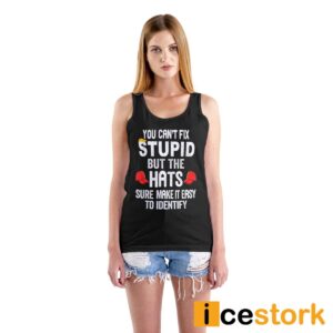 Trump You Can't Fix Stupid But The Hats Sure Make It Easy To Identify Shirt