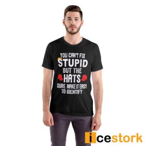 Trump You Can't Fix Stupid But The Hats Sure Make It Easy To Identify Shirt