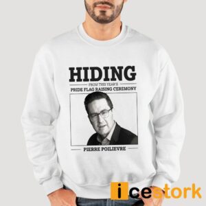 Hiding From This Year's Pride Flag Raising Ceremony Pierre Poilievre Shirt