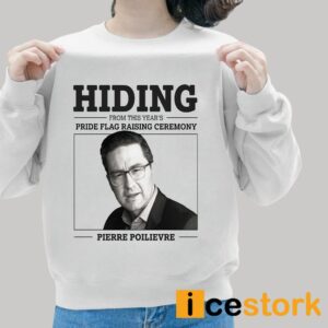 Hiding From This Year's Pride Flag Raising Ceremony Pierre Poilievre Shirt