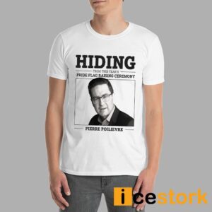 Hiding From This Year's Pride Flag Raising Ceremony Pierre Poilievre Shirt