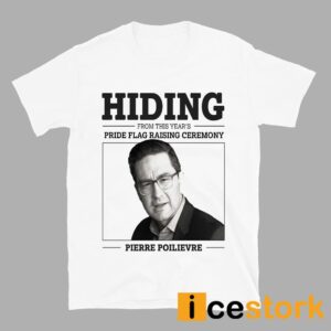 Hiding From This Year's Pride Flag Raising Ceremony Pierre Poilievre Shirt