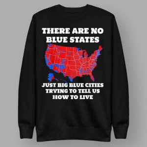 There Are No Blue States Just Big Blue Cities Trying To Tell Us How To Live Shirt 2 21
