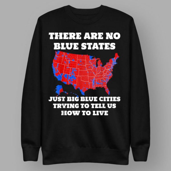 There Are No Blue States Just Big Blue Cities Trying To Tell Us How To Live Shirt