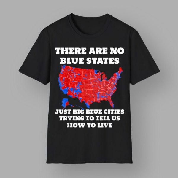 There Are No Blue States Just Big Blue Cities Trying To Tell Us How To Live Shirt