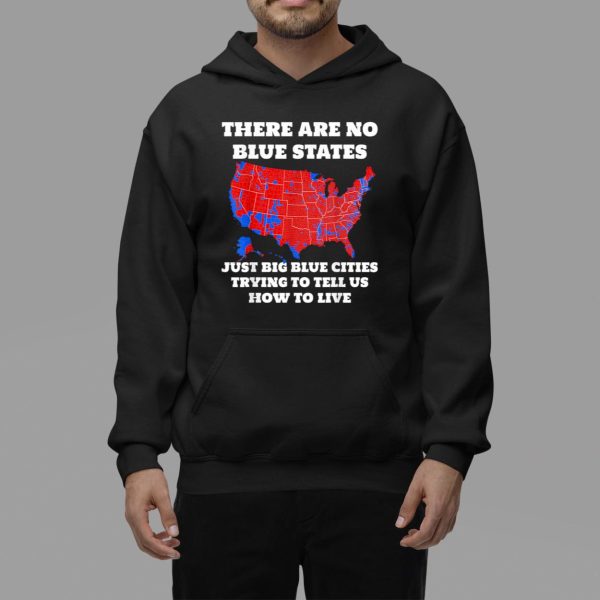 There Are No Blue States Just Big Blue Cities Trying To Tell Us How To Live Shirt